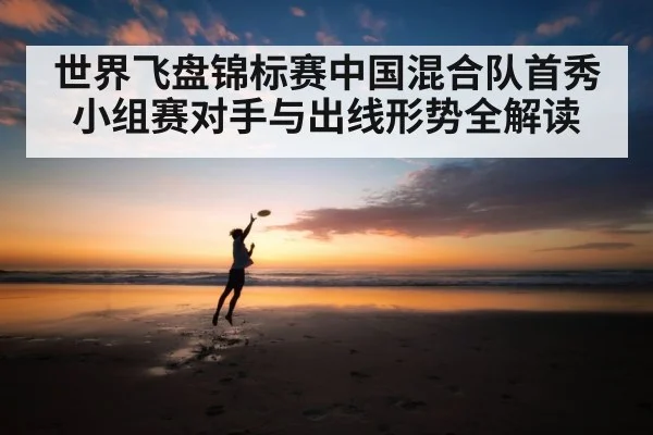 世界飞盘锦标赛中国混合队首秀 小组赛对手与出线形势全解读 - c7